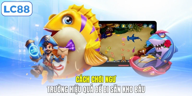 Cách chơi ngư trường hiệu quả để đi săn kho báu