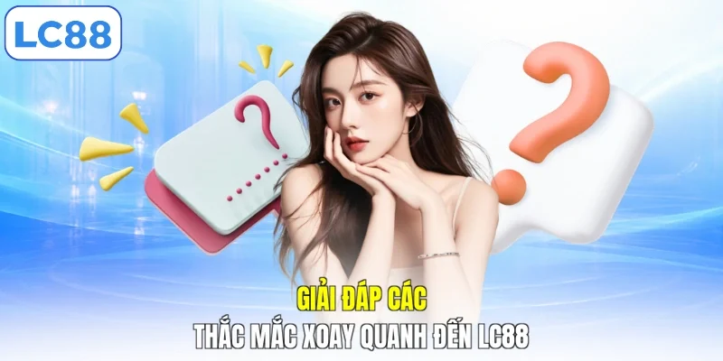 Giải đáp các thắc mắc xoay quanh đến LC88