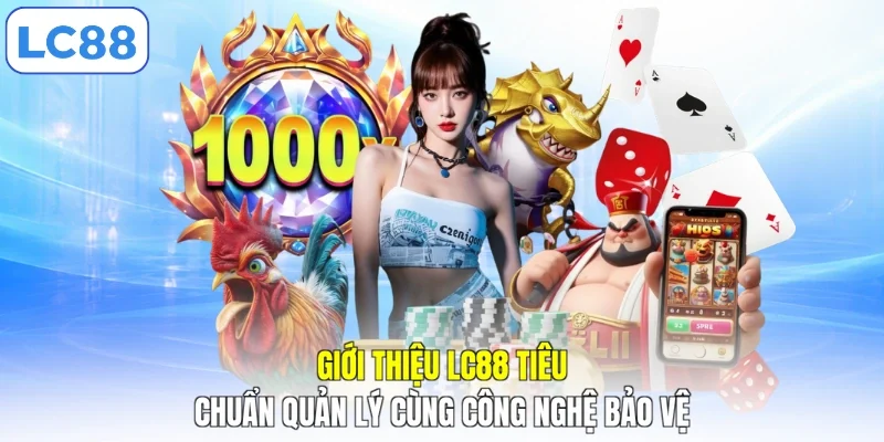 Giới thiệu LC88 tiêu chuẩn quản lý cùng công nghệ bảo vệ