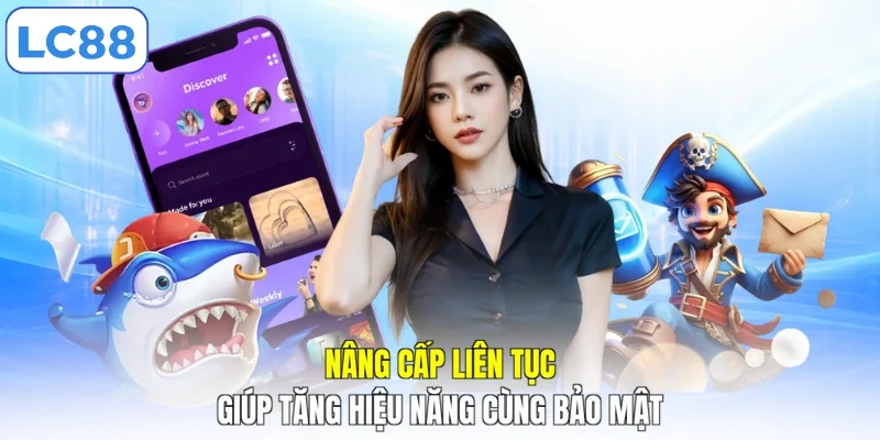 Nâng cấp liên tục giúp tăng hiệu năng cùng bảo mật