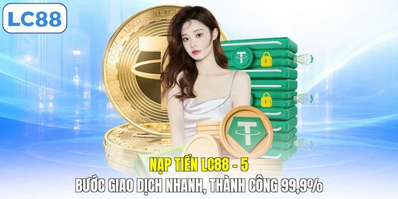 Nạp Tiền LC88 - 5 Bước Giao Dịch Nhanh, Thành Công 99,9%