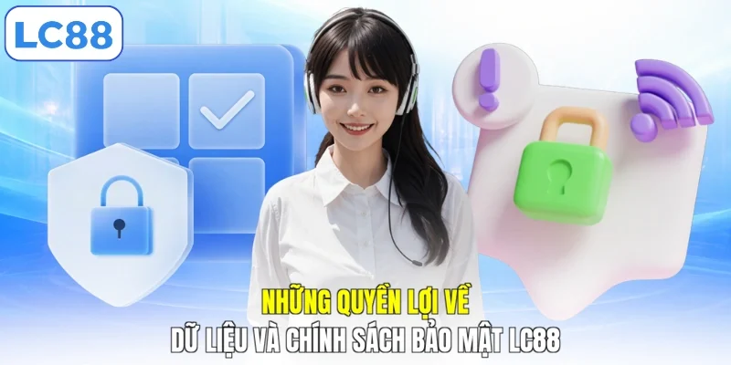 Những quyền lợi về dữ liệu và chính sách bảo mật LC88