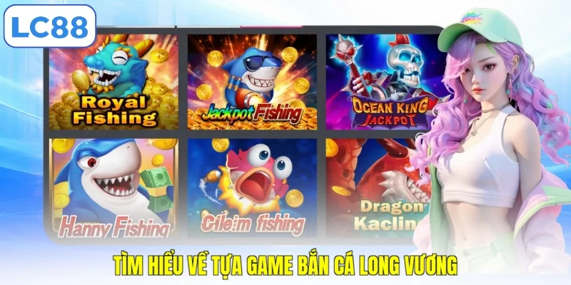 Tìm hiểu về tựa game bắn cá Long Vương