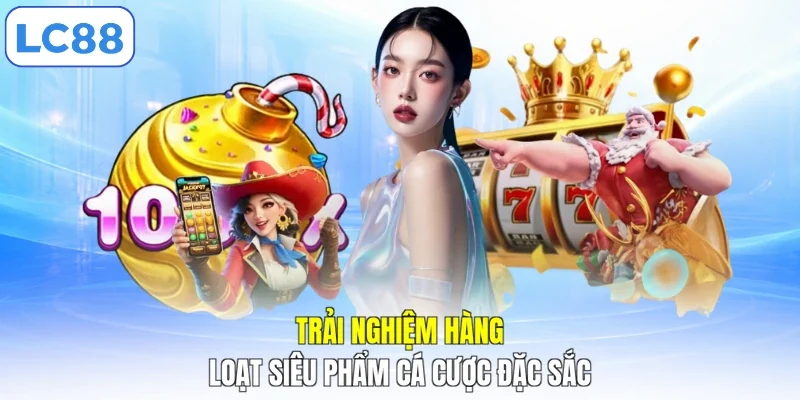 Trải nghiệm hàng loạt siêu phẩm cá cược đặc sắc